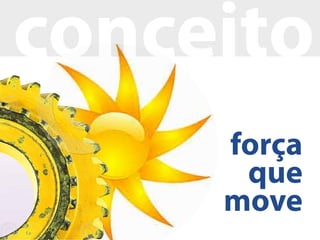 conceito
     força
      que
     move
 