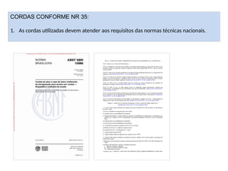 CORDAS CONFORME NR 35:
1. As cordas utilizadas devem atender aos requisitos das normas técnicas nacionais.
 