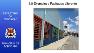 MUNICÍPIO DE
SOROCABA
SECRETARIA
DA
EDUCAÇÃO
4.0 Exemplos / Fachadas diferente
 