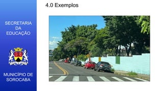 MUNICÍPIO DE
SOROCABA
SECRETARIA
DA
EDUCAÇÃO
4.0 Exemplos
 
