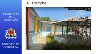 MUNICÍPIO DE
SOROCABA
SECRETARIA
DA
EDUCAÇÃO
4.0 Exemplos
 