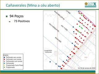 Cañaverales (Mina a céu aberto)

  94 Poços
    73 Positivos




                                  Em 14 de Janeiro de 2010
 