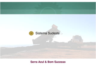 Sistema Sudeste




Serra Azul & Bom Sucesso
 