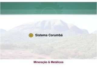 Sistema Corumbá




Mineração & Metálicos
 