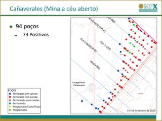 Cañaverales (Mina a céu aberto)

  94 poços
    73 Positivos




                                  Em 14 de Janeiro de 2010
 