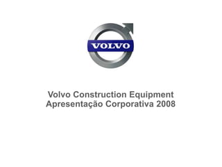 Volvo Construction Equipment
Apresentação Corporativa 2008
 