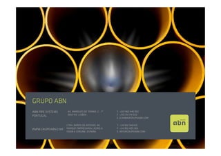 Muchas ABN
GRUPO gracias
ABN PIPE SYSTEMS                     AV, MARQUÊS DE TOMAR, 2 – 7º                        T. +351 960 445 950
PORTUGAL                             1050-155 LISBOA                                     F. +351 213 174 033
                                                                                         E. JCAMBA@GRUPOABN.COM

                                    CTRA. BAÑOS DE ARTEIXO, 48                           T. +34 902 148 425
WWW.GRUPOABN.COM                    PARQUE EMPRESARIAL AGRELA                            F. +34 902 405 063
                                    15008 A CORUÑA, ESPAÑA                               E. INFO@GRUPOABN.COM

//////////////////////////////////////////////////////////////////////////////////////////////////////////////////////////////////////////////////////////////////

                                                                                                                                                                     19
 