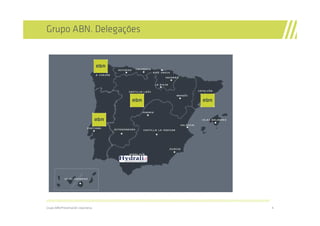 Grupo ABN. Delegações




//////////////////////////////////////////////////////////////////////////////////////////////////////////////////////////////////////////////////////////////////

Grupo ABN/Presentación corporativa                                                                                                                                   4
 