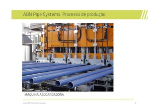 ABN Pipe Systems. Processo de produção




  MÁQUINA ABOCARDADORA
//////////////////////////////////////////////////////////////////////////////////////////////////////////////////////////////////////////////////////////////////

Grupo ABN/Presentación corporativa                                                                                                                                   8
 