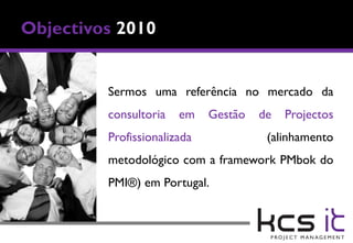 Sermos uma referência no mercado da
consultoria   em    Gestão   de   Projectos
Profissionalizada             (alinhamento
metodológico com a framework PMbok do
PMI®) em Portugal.
 