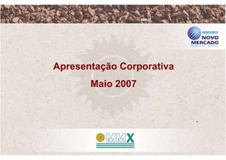 Apresentação Corporativa
       Maio 2007
 