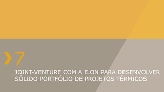 7
JOINT-VENTURE COM A E.ON PARA DESENVOLVER
SÓLIDO PORTFÓLIO DE PROJETOS TÉRMICOS
 