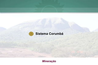 Sistema Corumbá




   Mineração
 