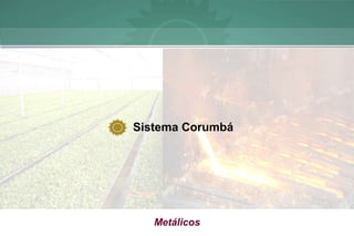 Sistema Corumbá




   Metálicos
 