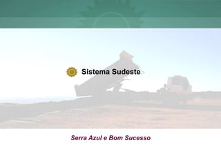 Sistema Sudeste




Serra Azul e Bom Sucesso
 