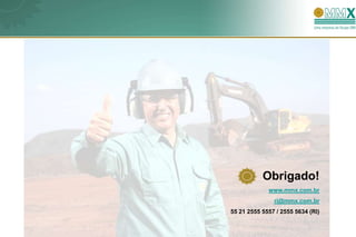 Obrigado!
             www.mmx.com.br
               ri@mmx.com.br
55 21 2555 5557 / 2555 5634 (RI)
 