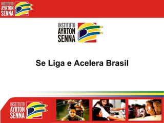 Se Liga e Acelera Brasil
 