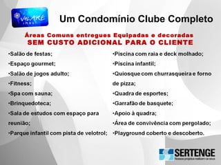 Um Condomínio Clube Completo
Áreas Comuns entregues Equipadas e decoradas
SEM CUSTO ADICIONAL PARA O CLIENTE
 