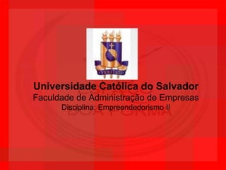 Universidade Católica do SalvadorFaculdade de Administração de EmpresasDisciplina: Empreendedorismo II