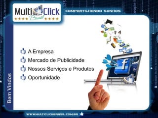 A Empresa
Mercado de Publicidade
Nossos Serviços e Produtos
Oportunidade
 