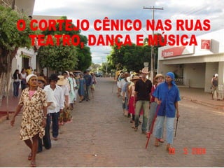O CORTEJO CÊNICO NAS RUAS TEATRO, DANÇA E MÚSICA