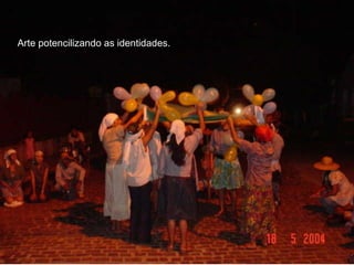 Arte potencilizando as identidades.