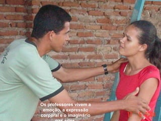 Os professores vivem a emoç ão, a expressão corporal e o imaginário nas artes.