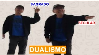 SAGRADO
SECULAR
DUALISMO
 