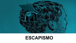 ESCAPISMO
 
