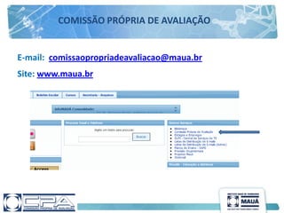 E-mail: comissaopropriadeavaliacao@maua.br
Site: www.maua.br
COMISSÃO PRÓPRIA DE AVALIAÇÃO
 