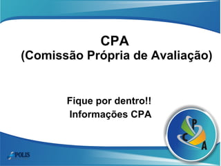 CPA  (Comissão Própria de Avaliação)   Fique por dentro!!  Informações CPA 