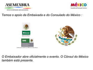 Temos o apoio da Embaixada e do Consulado do México : O Embaixador abre oficialmente o evento. O Cônsul do México também está presente.  