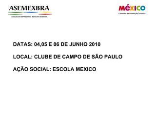DATAS: 04,05 E 06 DE JUNHO 2010 LOCAL: CLUBE DE CAMPO DE SÃO PAULO AÇÃO SOCIAL: ESCOLA MEXICO 