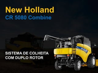 New Holland
CR 5080 Combine
SISTEMA DE COLHEITA
COM DUPLO ROTOR
 