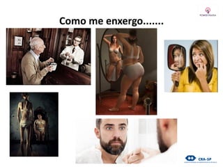 Como me enxergo.......
 