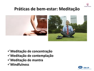 Práticas de bem-estar: Meditação
Meditação de concentração
Meditação de contemplação
Meditação de mantra
Mindfulness
 
