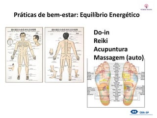 Práticas de bem-estar: Equilíbrio Energético
Do-in
Reiki
Acupuntura
Massagem (auto)
 