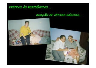 VISITAS ÀS RESIDÊNCIAS...

                DOAÇÃO DE CESTAS BÁSICAS...
 