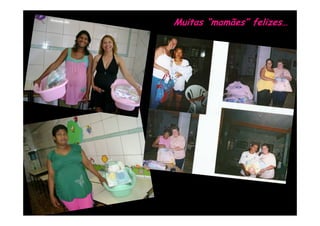 Muitas “mamães” felizes…
 