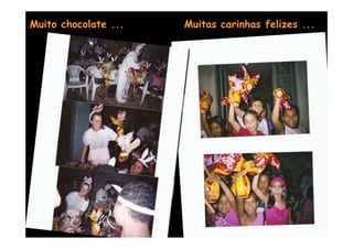 Muito chocolate ...   Muitas carinhas felizes ...
 