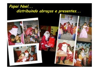 Papai Noel...
    distribuindo abraços e presentes...
 