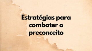 Estratégias para
combater o
preconceito
 