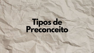 Tipos de
Preconceito
 