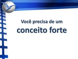 Você precisa de um conceito forte