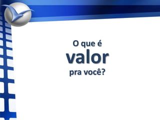 O que é valor pra você?