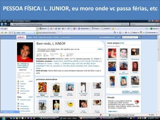 PESSOA FÍSICA: L. JUNIOR, eu moro onde vc passa férias, etc