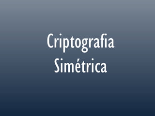 Criptografia
Simétrica
 