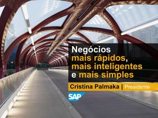 Cristina Palmaka | Presidente
Negócios
mais rápidos,
mais inteligentes
e mais simples
 