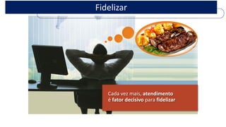 Cada vez mais,atendimento é fator decisivoparafidelizar 
Fidelizar  