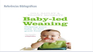 A introdução alimentar por meio do BLW
Referências Bibliográficas
 